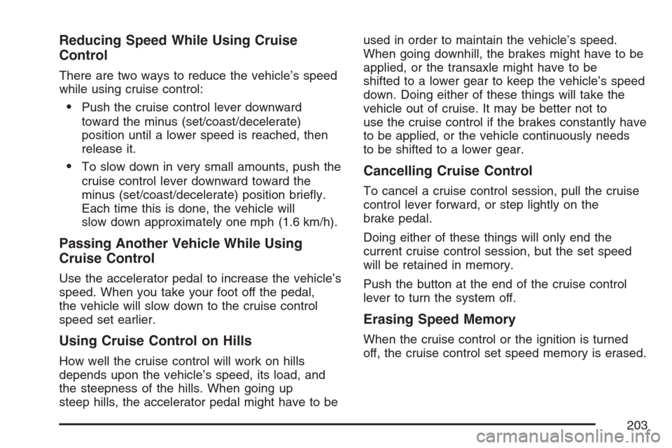 CHEVROLET UPLANDER 2007 1.G Owners Manual Reducing Speed While Using Cruise
Control
There are two ways to reduce the vehicle’s speed
while using cruise control:
Push the cruise control lever downward
toward the minus (set/coast/decelerate)