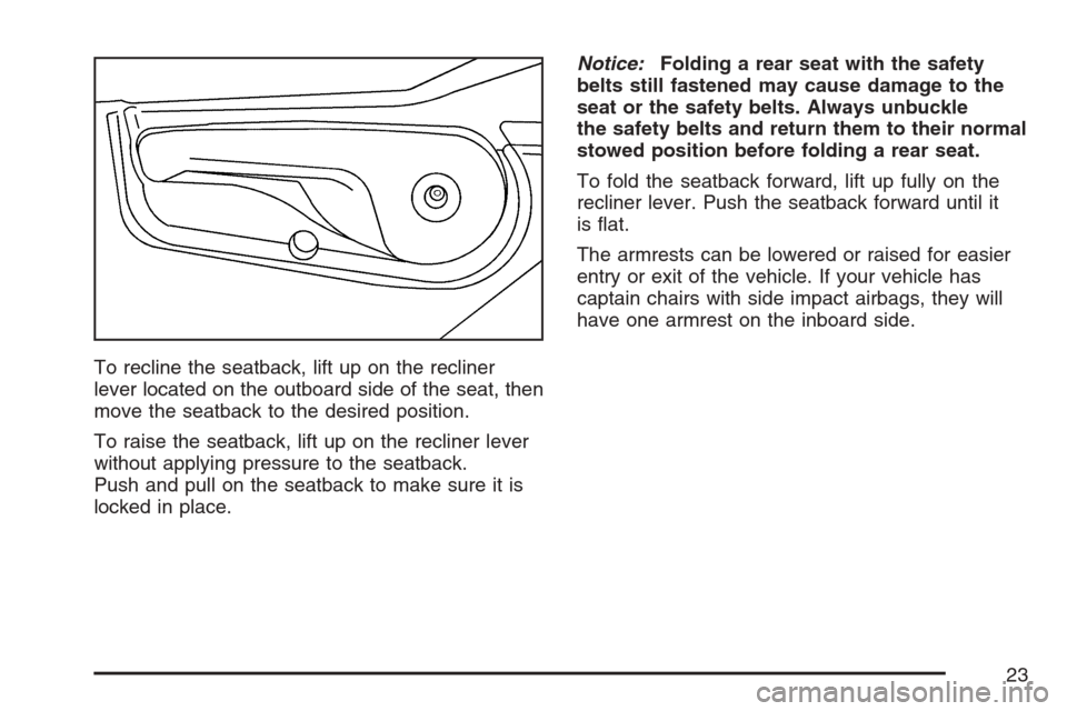 CHEVROLET UPLANDER 2007 1.G Owners Manual To recline the seatback, lift up on the recliner
lever located on the outboard side of the seat, then
move the seatback to the desired position.
To raise the seatback, lift up on the recliner lever
wi