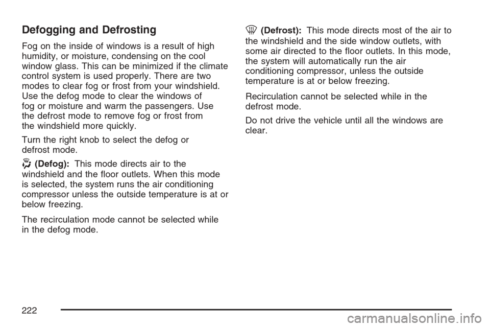 CHEVROLET UPLANDER 2007 1.G Owners Manual Defogging and Defrosting
Fog on the inside of windows is a result of high
humidity, or moisture, condensing on the cool
window glass. This can be minimized if the climate
control system is used proper