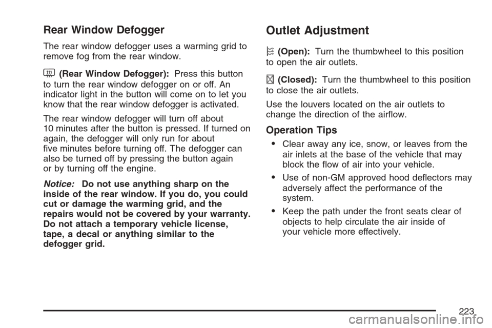 CHEVROLET UPLANDER 2007 1.G Owners Manual Rear Window Defogger
The rear window defogger uses a warming grid to
remove fog from the rear window.
<(Rear Window Defogger):Press this button
to turn the rear window defogger on or off. An
indicator