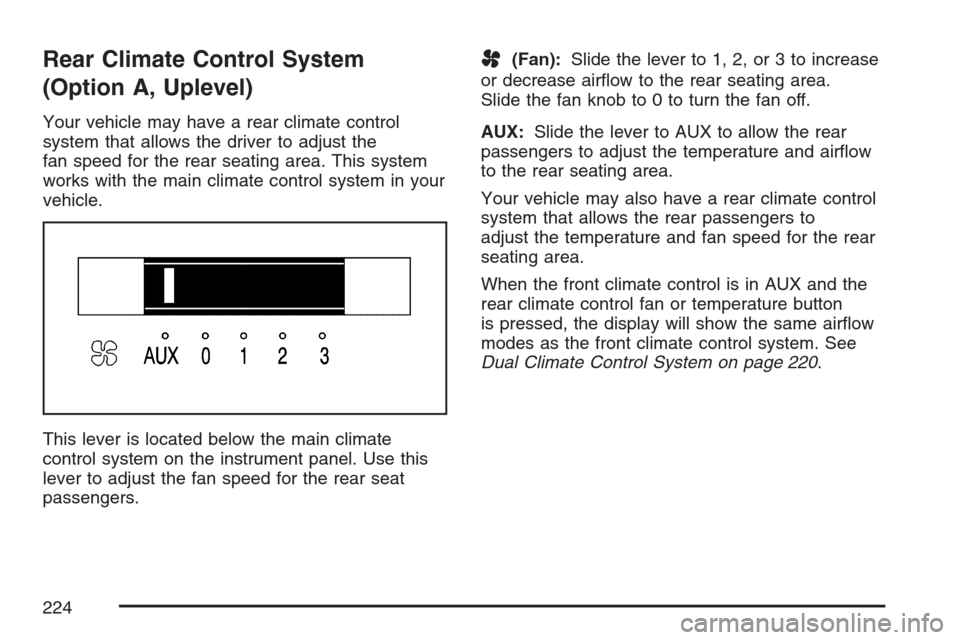 CHEVROLET UPLANDER 2007 1.G Owners Manual Rear Climate Control System
(Option A, Uplevel)
Your vehicle may have a rear climate control
system that allows the driver to adjust the
fan speed for the rear seating area. This system
works with the