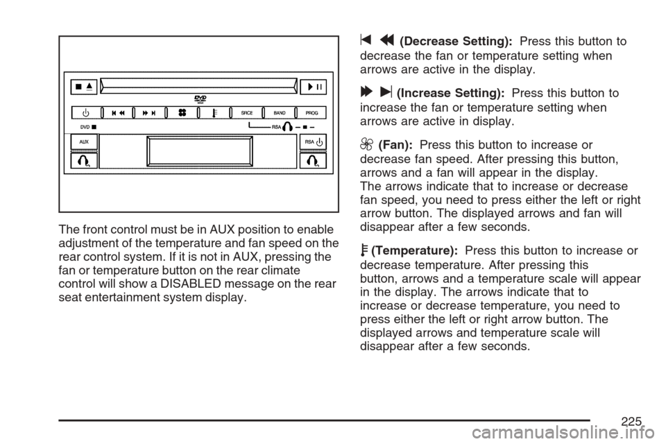 CHEVROLET UPLANDER 2007 1.G Owners Manual The front control must be in AUX position to enable
adjustment of the temperature and fan speed on the
rear control system. If it is not in AUX, pressing the
fan or temperature button on the rear clim