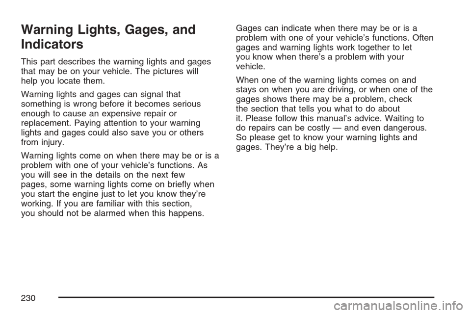CHEVROLET UPLANDER 2007 1.G Owners Manual Warning Lights, Gages, and
Indicators
This part describes the warning lights and gages
that may be on your vehicle. The pictures will
help you locate them.
Warning lights and gages can signal that
som