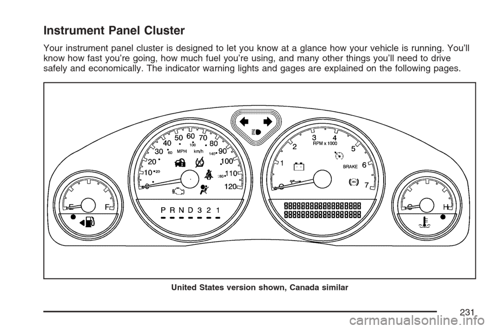 CHEVROLET UPLANDER 2007 1.G Owners Manual Instrument Panel Cluster
Your instrument panel cluster is designed to let you know at a glance how your vehicle is running. You’ll
know how fast you’re going, how much fuel you’re using, and man