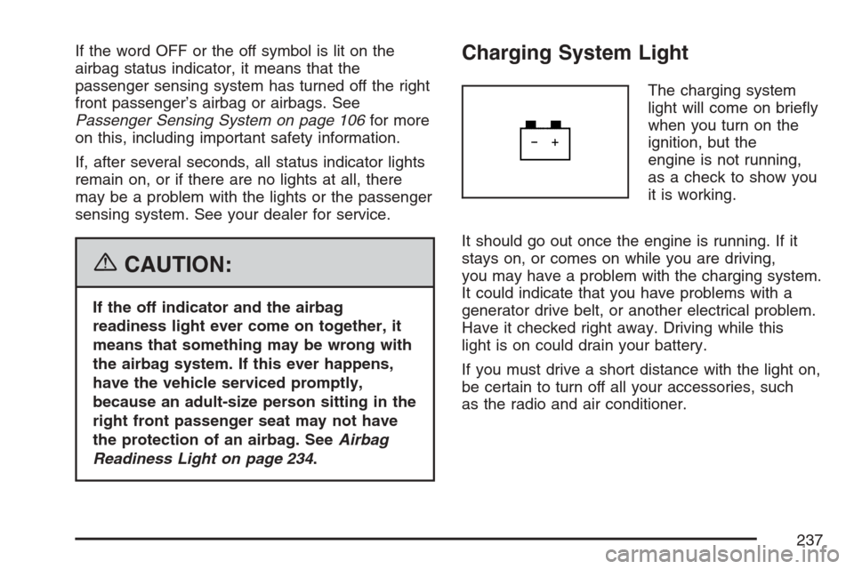 CHEVROLET UPLANDER 2007 1.G Owners Manual If the word OFF or the off symbol is lit on the
airbag status indicator, it means that the
passenger sensing system has turned off the right
front passenger’s airbag or airbags. See
Passenger Sensin CHEVROLET UPLANDER 2007 1.G Owners Manual If the word OFF or the off symbol is lit on the
airbag status indicator, it means that the
passenger sensing system has turned off the right
front passenger’s airbag or airbags. See
Passenger Sensin