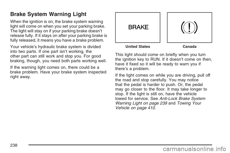 CHEVROLET UPLANDER 2007 1.G Owners Manual Brake System Warning Light
When the ignition is on, the brake system warning
light will come on when you set your parking brake.
The light will stay on if your parking brake doesn’t
release fully. I CHEVROLET UPLANDER 2007 1.G Owners Manual Brake System Warning Light
When the ignition is on, the brake system warning
light will come on when you set your parking brake.
The light will stay on if your parking brake doesn’t
release fully. I