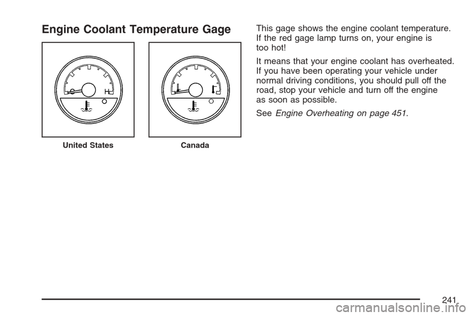 CHEVROLET UPLANDER 2007 1.G Owners Manual Engine Coolant Temperature GageThis gage shows the engine coolant temperature.
If the red gage lamp turns on, your engine is
too hot!
It means that your engine coolant has overheated.
If you have been