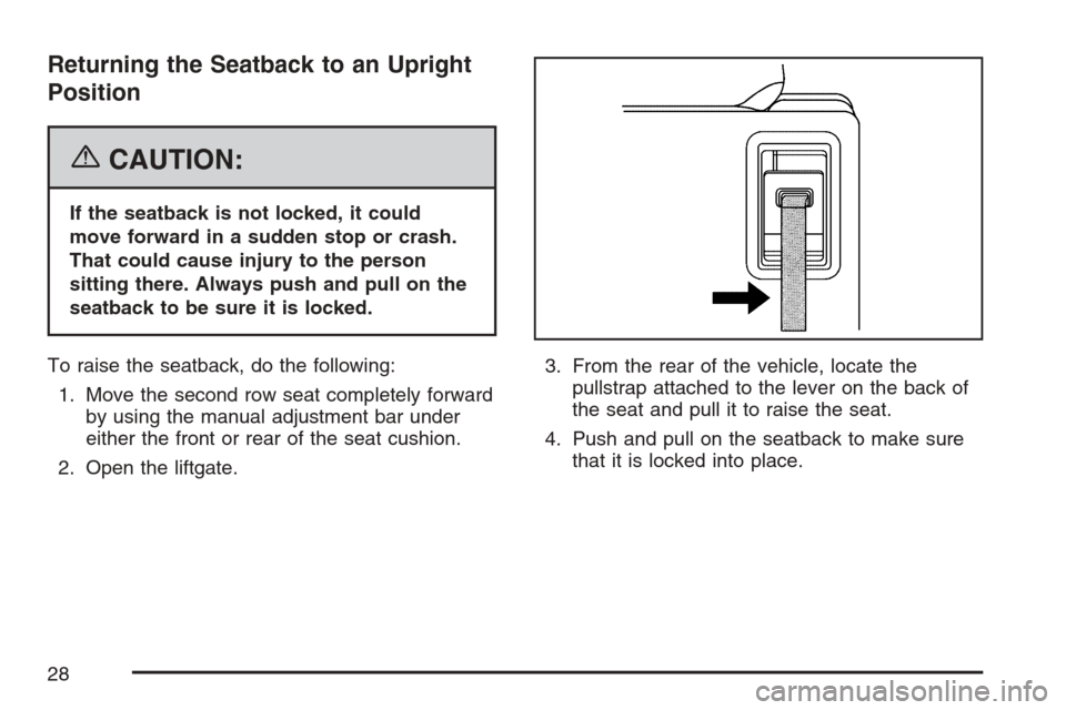 CHEVROLET UPLANDER 2007 1.G Owners Manual Returning the Seatback to an Upright
Position
{CAUTION:
If the seatback is not locked, it could
move forward in a sudden stop or crash.
That could cause injury to the person
sitting there. Always push