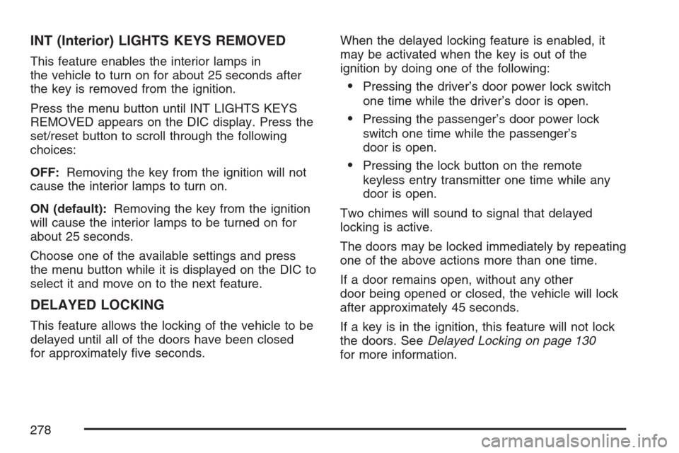 CHEVROLET UPLANDER 2007 1.G Owners Manual INT (Interior) LIGHTS KEYS REMOVED
This feature enables the interior lamps in
the vehicle to turn on for about 25 seconds after
the key is removed from the ignition.
Press the menu button until INT LI