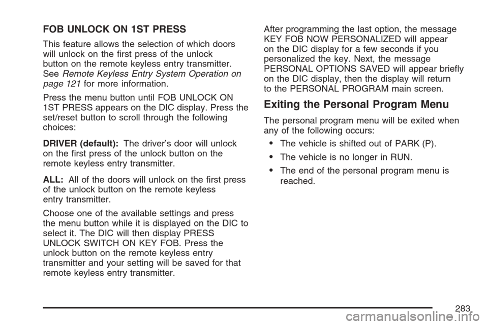CHEVROLET UPLANDER 2007 1.G Owners Manual FOB UNLOCK ON 1ST PRESS
This feature allows the selection of which doors
will unlock on the �rst press of the unlock
button on the remote keyless entry transmitter.
SeeRemote Keyless Entry System Oper