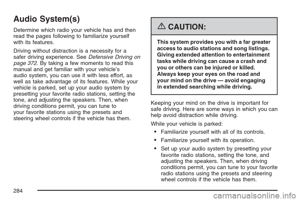 CHEVROLET UPLANDER 2007 1.G Owners Manual Audio System(s)
Determine which radio your vehicle has and then
read the pages following to familiarize yourself
with its features.
Driving without distraction is a necessity for a
safer driving exper
