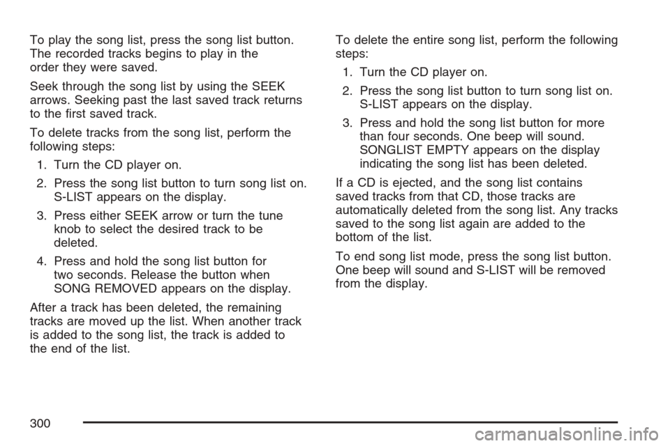 CHEVROLET UPLANDER 2007 1.G Owners Manual To play the song list, press the song list button.
The recorded tracks begins to play in the
order they were saved.
Seek through the song list by using the SEEK
arrows. Seeking past the last saved tra