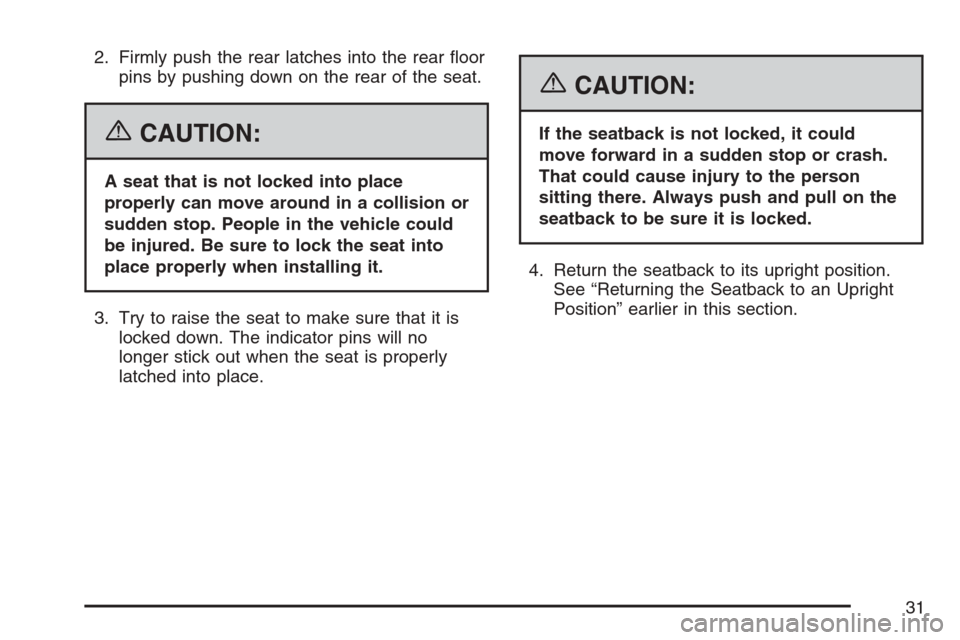 CHEVROLET UPLANDER 2007 1.G Owners Guide 2. Firmly push the rear latches into the rear �oor
pins by pushing down on the rear of the seat.
{CAUTION:
A seat that is not locked into place
properly can move around in a collision or
sudden stop. 