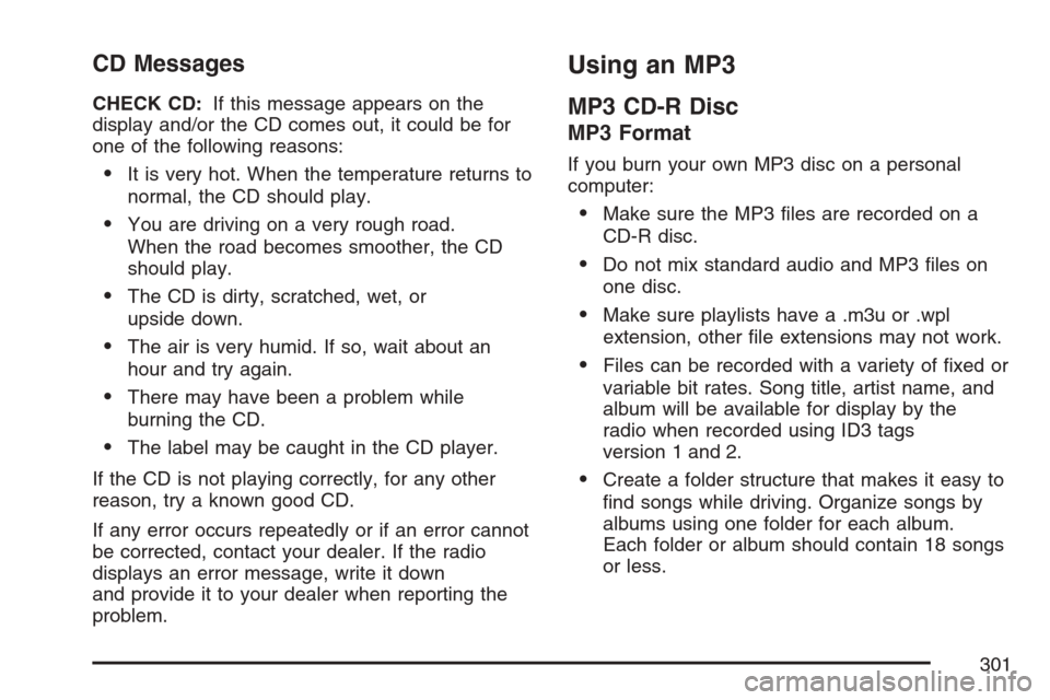 CHEVROLET UPLANDER 2007 1.G Owners Manual CD Messages
CHECK CD:If this message appears on the
display and/or the CD comes out, it could be for
one of the following reasons:
It is very hot. When the temperature returns to
normal, the CD shoul