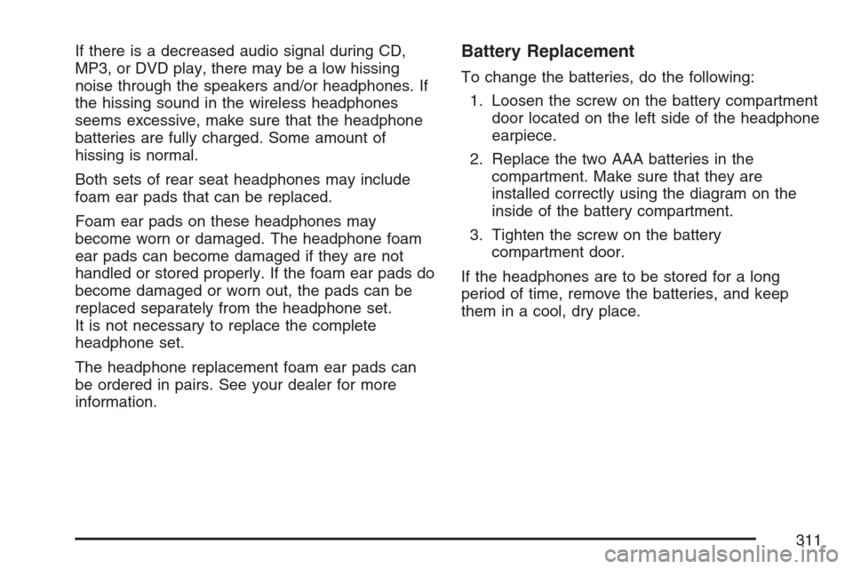 CHEVROLET UPLANDER 2007 1.G Owners Manual If there is a decreased audio signal during CD,
MP3, or DVD play, there may be a low hissing
noise through the speakers and/or headphones. If
the hissing sound in the wireless headphones
seems excessi