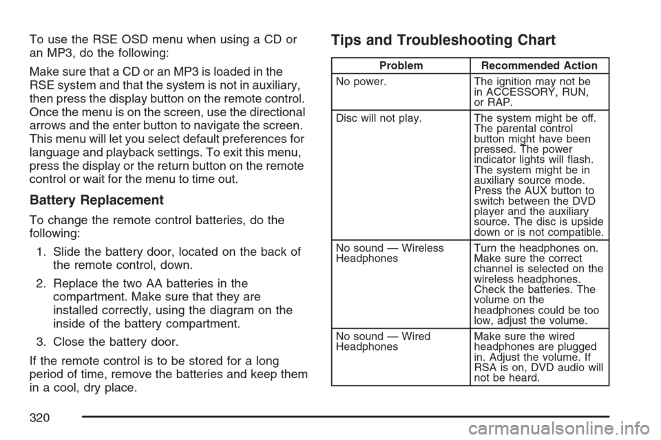CHEVROLET UPLANDER 2007 1.G Owners Manual To use the RSE OSD menu when using a CD or
an MP3, do the following:
Make sure that a CD or an MP3 is loaded in the
RSE system and that the system is not in auxiliary,
then press the display button on