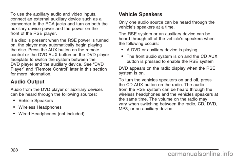 CHEVROLET UPLANDER 2007 1.G Owners Manual To use the auxiliary audio and video inputs,
connect an external auxiliary device such as a
camcorder to the RCA jacks and turn on both the
auxiliary device power and the power on the
front of the RSE