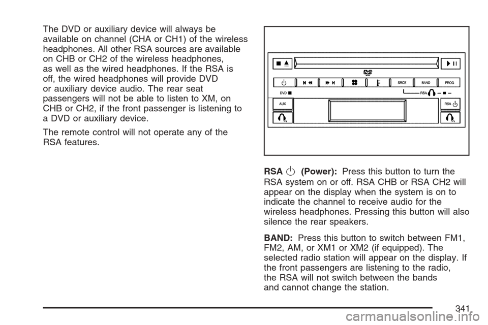 CHEVROLET UPLANDER 2007 1.G Owners Manual The DVD or auxiliary device will always be
available on channel (CHA or CH1) of the wireless
headphones. All other RSA sources are available
on CHB or CH2 of the wireless headphones,
as well as the wi