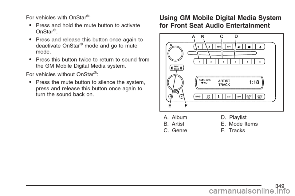 CHEVROLET UPLANDER 2007 1.G Owners Manual For vehicles with OnStar®:
Press and hold the mute button to activate
OnStar®.
Press and release this button once again to
deactivate OnStar®mode and go to mute
mode.
Press this button twice to 