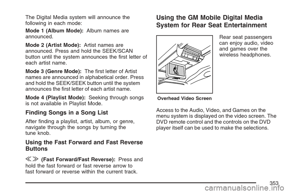 CHEVROLET UPLANDER 2007 1.G Owners Manual The Digital Media system will announce the
following in each mode:
Mode 1 (Album Mode):Album names are
announced.
Mode 2 (Artist Mode):Artist names are
announced. Press and hold the SEEK/SCAN
button u
