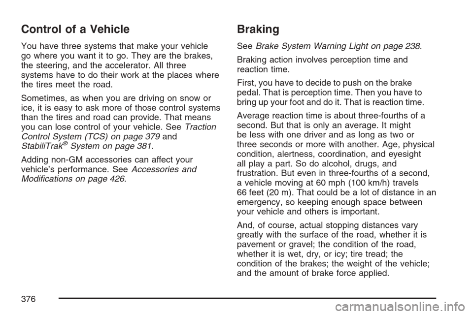 CHEVROLET UPLANDER 2007 1.G Owners Manual Control of a Vehicle
You have three systems that make your vehicle
go where you want it to go. They are the brakes,
the steering, and the accelerator. All three
systems have to do their work at the pl