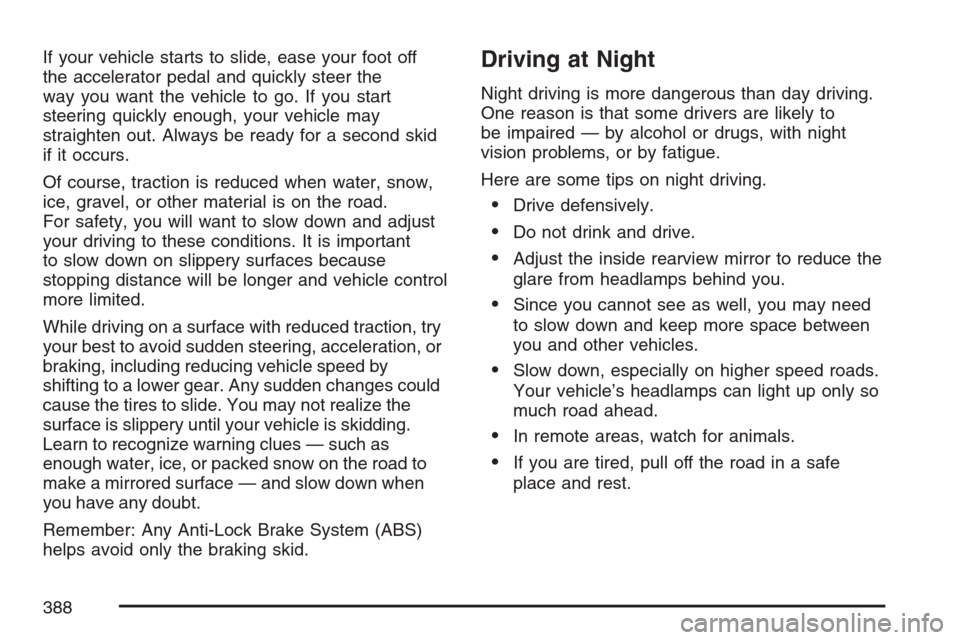 CHEVROLET UPLANDER 2007 1.G Owners Manual If your vehicle starts to slide, ease your foot off
the accelerator pedal and quickly steer the
way you want the vehicle to go. If you start
steering quickly enough, your vehicle may
straighten out. A