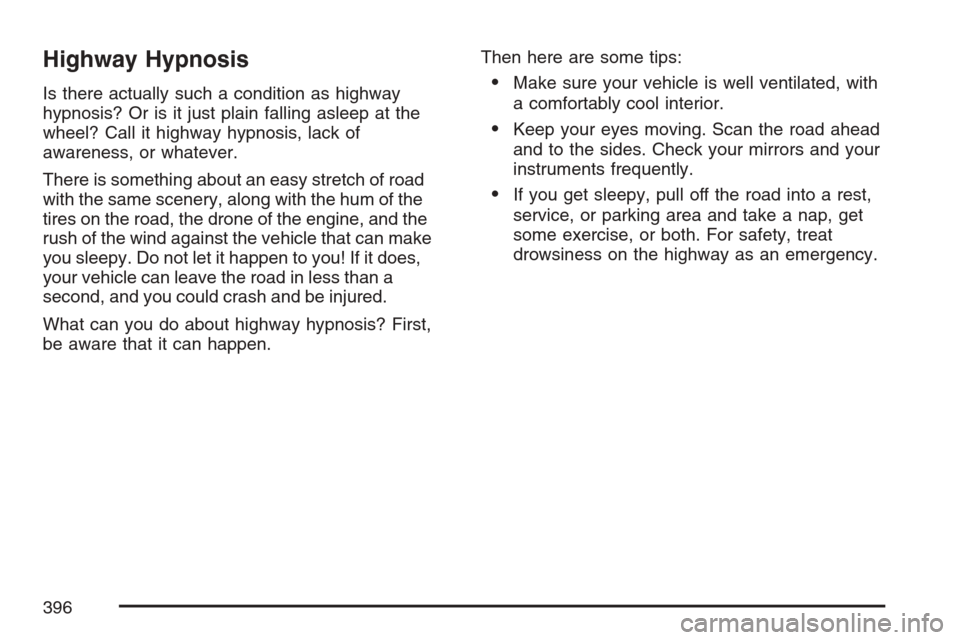 CHEVROLET UPLANDER 2007 1.G Owners Manual Highway Hypnosis
Is there actually such a condition as highway
hypnosis? Or is it just plain falling asleep at the
wheel? Call it highway hypnosis, lack of
awareness, or whatever.
There is something a