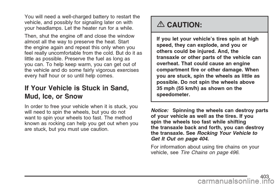 CHEVROLET UPLANDER 2007 1.G Owners Manual You will need a well-charged battery to restart the
vehicle, and possibly for signaling later on with
your headlamps. Let the heater run for a while.
Then, shut the engine off and close the window
alm
