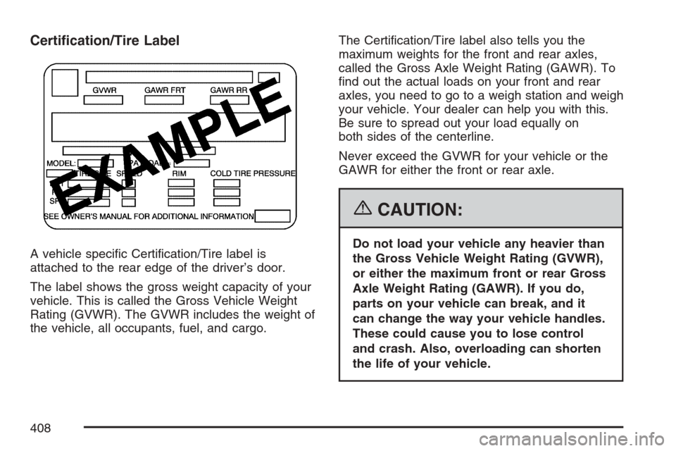 CHEVROLET UPLANDER 2007 1.G Owners Manual Certi�cation/Tire Label
A vehicle speci�c Certi�cation/Tire label is
attached to the rear edge of the driver’s door.
The label shows the gross weight capacity of your
vehicle. This is called the Gro