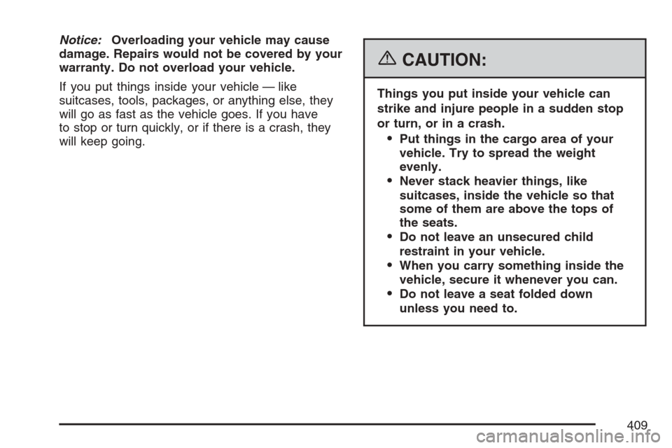 CHEVROLET UPLANDER 2007 1.G Owners Manual Notice:Overloading your vehicle may cause
damage. Repairs would not be covered by your
warranty. Do not overload your vehicle.
If you put things inside your vehicle — like
suitcases, tools, packages