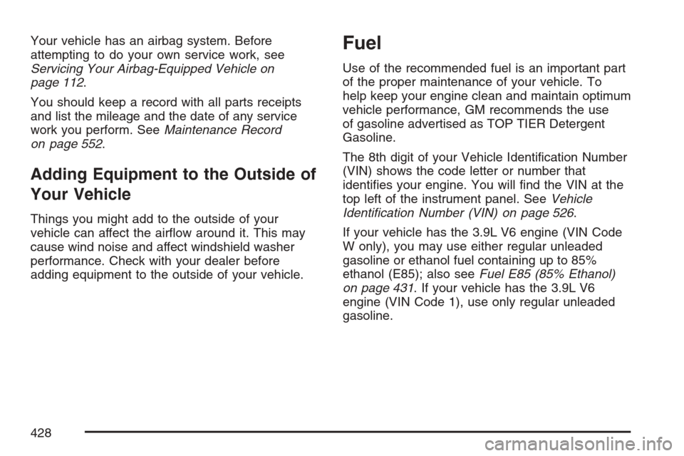 CHEVROLET UPLANDER 2007 1.G Owners Manual Your vehicle has an airbag system. Before
attempting to do your own service work, see
Servicing Your Airbag-Equipped Vehicle on
page 112.
You should keep a record with all parts receipts
and list the 
