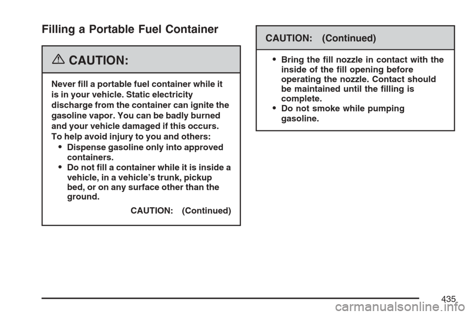 CHEVROLET UPLANDER 2007 1.G Owners Manual Filling a Portable Fuel Container
{CAUTION:
Never �ll a portable fuel container while it
is in your vehicle. Static electricity
discharge from the container can ignite the
gasoline vapor. You can be b