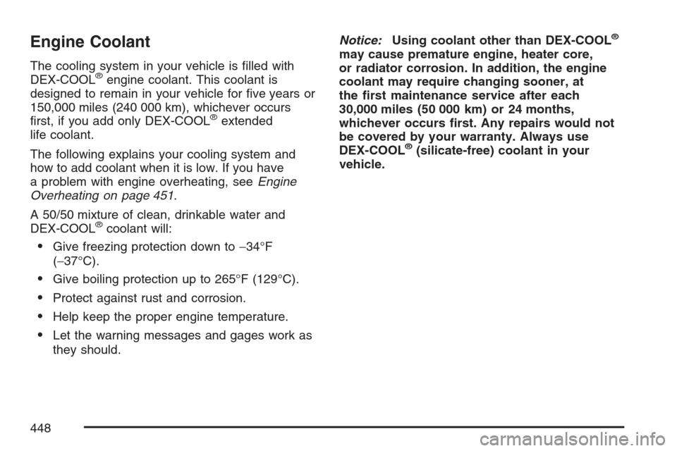 CHEVROLET UPLANDER 2007 1.G Owners Manual Engine Coolant
The cooling system in your vehicle is �lled with
DEX-COOL®engine coolant. This coolant is
designed to remain in your vehicle for �ve years or
150,000 miles (240 000 km), whichever occu