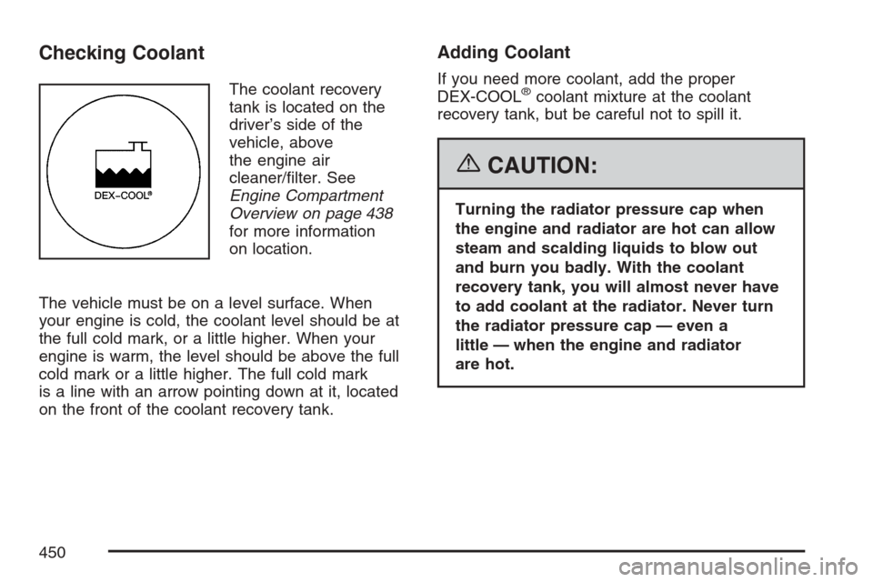 CHEVROLET UPLANDER 2007 1.G Owners Manual Checking Coolant
The coolant recovery
tank is located on the
driver’s side of the
vehicle, above
the engine air
cleaner/�lter. See
Engine Compartment
Overview on page 438
for more information
on loc