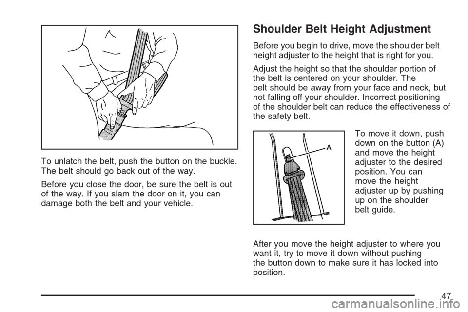 CHEVROLET UPLANDER 2007 1.G Service Manual To unlatch the belt, push the button on the buckle.
The belt should go back out of the way.
Before you close the door, be sure the belt is out
of the way. If you slam the door on it, you can
damage bo