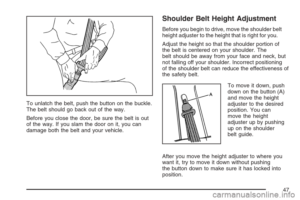 CHEVROLET UPLANDER 2007 1.G Owners Manual To unlatch the belt, push the button on the buckle.
The belt should go back out of the way.
Before you close the door, be sure the belt is out
of the way. If you slam the door on it, you can
damage bo