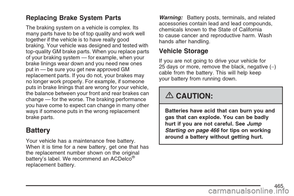 CHEVROLET UPLANDER 2007 1.G Owners Manual Replacing Brake System Parts
The braking system on a vehicle is complex. Its
many parts have to be of top quality and work well
together if the vehicle is to have really good
braking. Your vehicle was