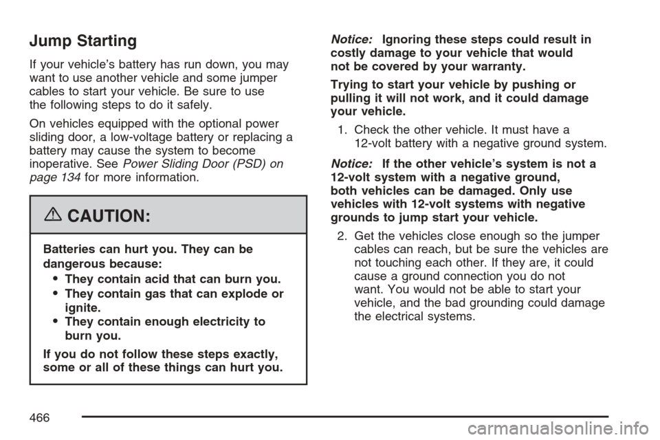CHEVROLET UPLANDER 2007 1.G Owners Manual Jump Starting
If your vehicle’s battery has run down, you may
want to use another vehicle and some jumper
cables to start your vehicle. Be sure to use
the following steps to do it safely.
On vehicle