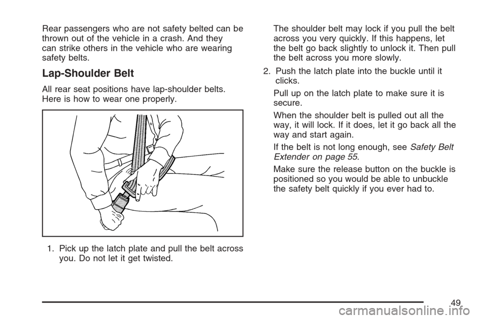 CHEVROLET UPLANDER 2007 1.G Service Manual Rear passengers who are not safety belted can be
thrown out of the vehicle in a crash. And they
can strike others in the vehicle who are wearing
safety belts.
Lap-Shoulder Belt
All rear seat positions
