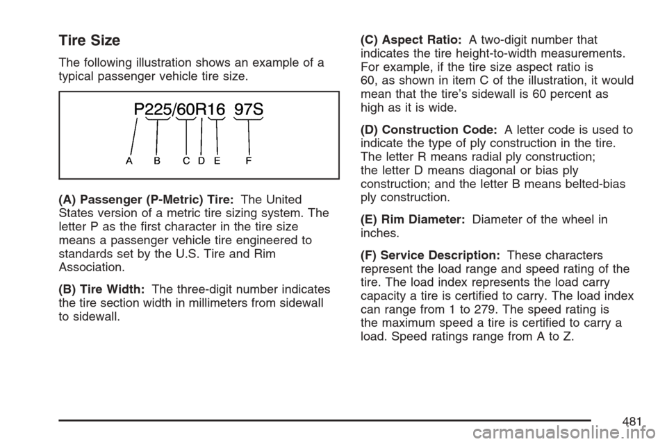 CHEVROLET UPLANDER 2007 1.G Owners Manual Tire Size
The following illustration shows an example of a
typical passenger vehicle tire size.
(A) Passenger (P-Metric) Tire:The United
States version of a metric tire sizing system. The
letter P as 