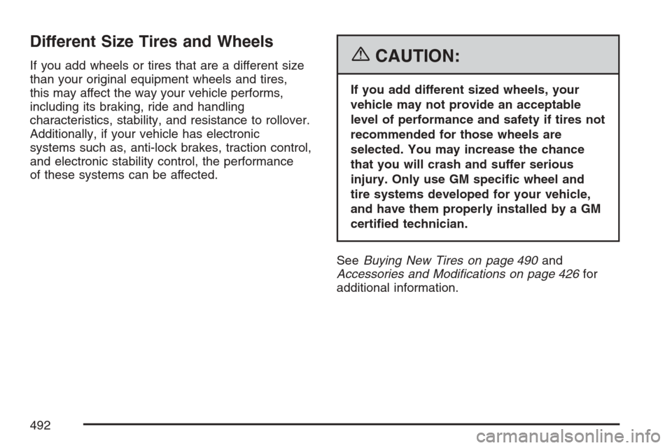 CHEVROLET UPLANDER 2007 1.G Owners Manual Different Size Tires and Wheels
If you add wheels or tires that are a different size
than your original equipment wheels and tires,
this may affect the way your vehicle performs,
including its braking