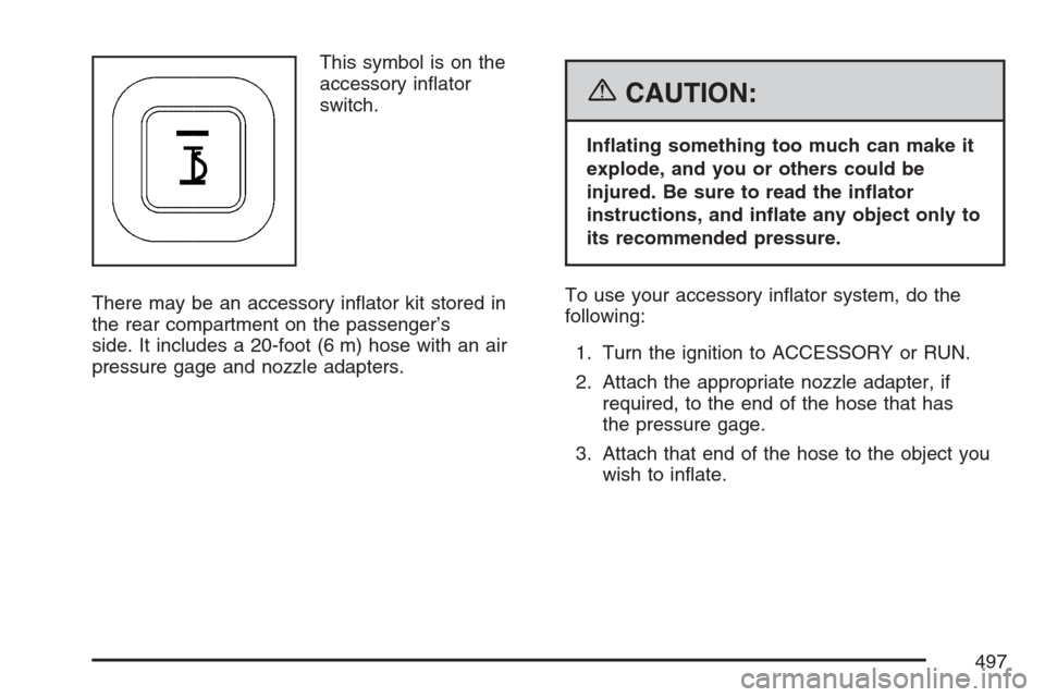 CHEVROLET UPLANDER 2007 1.G Manual Online This symbol is on the
accessory in�ator
switch.
There may be an accessory in�ator kit stored in
the rear compartment on the passenger’s
side. It includes a 20-foot (6 m) hose with an air
pressure ga