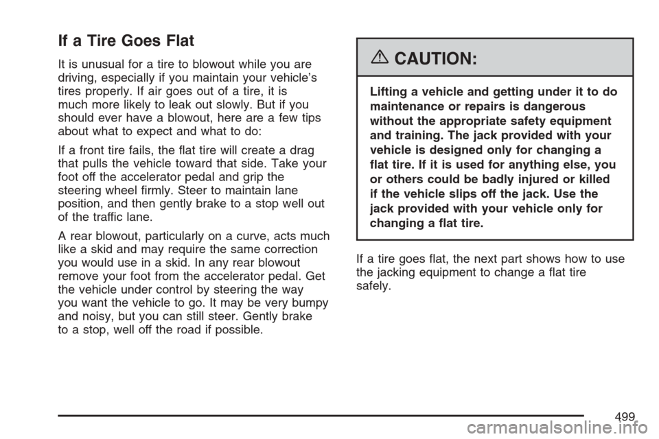 CHEVROLET UPLANDER 2007 1.G Owners Manual If a Tire Goes Flat
It is unusual for a tire to blowout while you are
driving, especially if you maintain your vehicle’s
tires properly. If air goes out of a tire, it is
much more likely to leak out