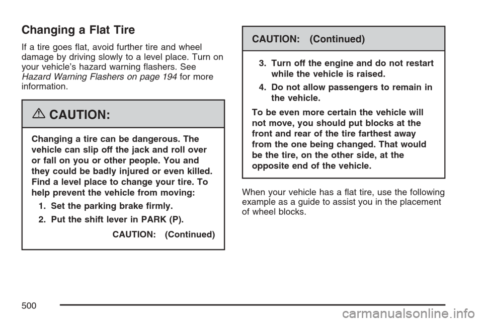CHEVROLET UPLANDER 2007 1.G Owners Manual Changing a Flat Tire
If a tire goes �at, avoid further tire and wheel
damage by driving slowly to a level place. Turn on
your vehicle’s hazard warning �ashers. See
Hazard Warning Flashers on page 19