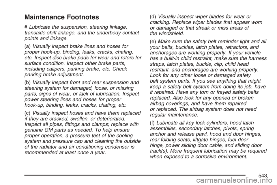 CHEVROLET UPLANDER 2007 1.G Owners Manual Maintenance Footnotes
#Lubricate the suspension, steering linkage,
transaxle shift linkage, and the underbody contact
points and linkage.
(a)Visually inspect brake lines and hoses for
proper hook-up, 