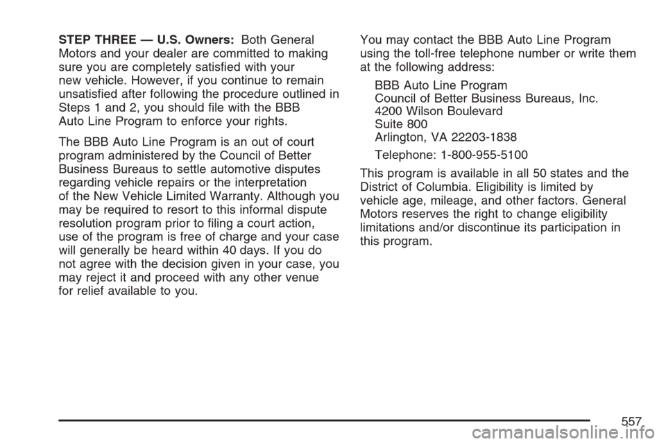 CHEVROLET UPLANDER 2007 1.G Owners Manual STEP THREE — U.S. Owners:Both General
Motors and your dealer are committed to making
sure you are completely satis�ed with your
new vehicle. However, if you continue to remain
unsatis�ed after follo