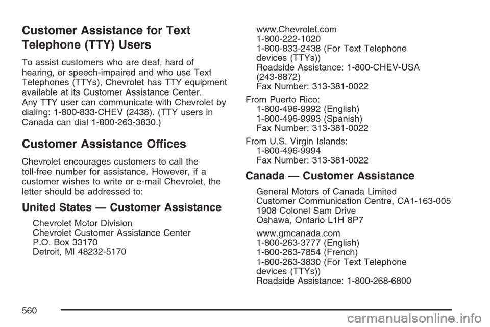 CHEVROLET UPLANDER 2007 1.G Owners Manual Customer Assistance for Text
Telephone (TTY) Users
To assist customers who are deaf, hard of
hearing, or speech-impaired and who use Text
Telephones (TTYs), Chevrolet has TTY equipment
available at it