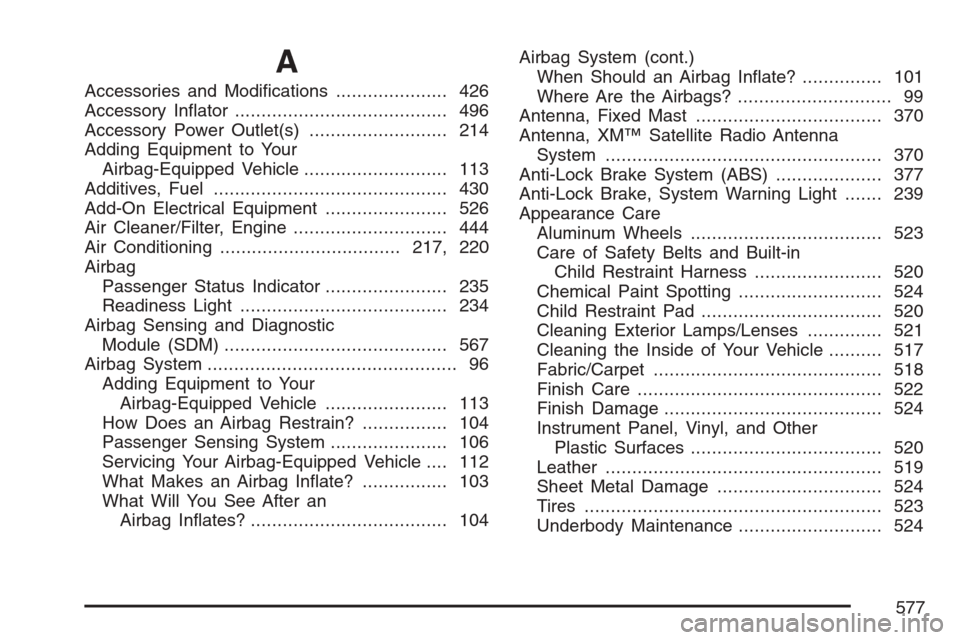 CHEVROLET UPLANDER 2007 1.G Owners Manual A
Accessories and Modi�cations..................... 426
Accessory In�ator........................................ 496
Accessory Power Outlet(s).......................... 214
Adding Equipment to Your
A