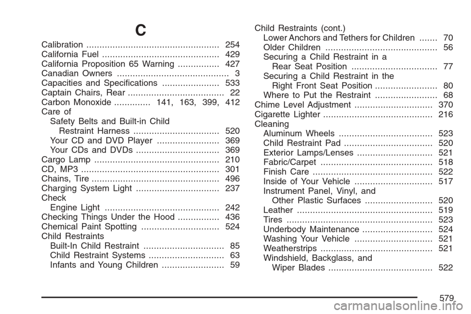CHEVROLET UPLANDER 2007 1.G Owners Manual C
Calibration................................................... 254
California Fuel............................................. 429
California Proposition 65 Warning................ 427
Canadian Own