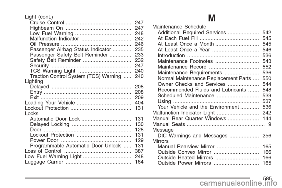 CHEVROLET UPLANDER 2007 1.G Owners Manual Light (cont.)
Cruise Control.......................................... 247
Highbeam On.......................................... 247
Low Fuel Warning.................................... 248
Malfunctio